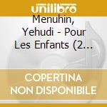 Menuhin, Yehudi - Pour Les Enfants (2 Cd) cd musicale di Menuhin, Yehudi