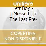 Left Boy - I Messed Up The Last Pre-