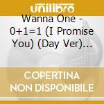 Wanna One - 0+1=1 (I Promise You) (Day Ver) (Cd+Dvd Region 3) cd musicale di Wanna One