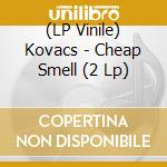 (LP Vinile) Kovacs - Cheap Smell (2 Lp) lp vinile di Kovacs