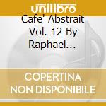 Cafe' Abstrait Vol. 12 By Raphael Marionneau / Various cd musicale