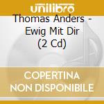 Thomas Anders - Ewig Mit Dir (2 Cd) cd