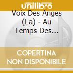 Voix Des Anges (La) - Au Temps Des Castrats (3 Cd) cd musicale di Voix Des Anges (La)