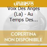 Voix Des Anges (La) - Au Temps Des Castrats (3 Cd) cd