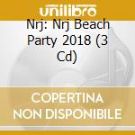 Nrj: Nrj Beach Party 2018 (3 Cd) cd musicale di Nrj