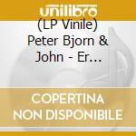 (LP Vinile) Peter Bjorn & John - Er Days vinile
