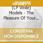 (LP Vinile) Models - The Pleasure Of Your Company (Purple Lp) lp vinile di Models