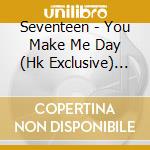Seventeen - You Make Me Day (Hk Exclusive) (2 Cd) cd musicale di Seventeen