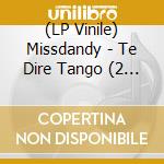 (LP Vinile) Missdandy - Te Dire Tango (2 Lp) lp vinile di Missdandy