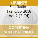 Fun Radio - Fun Club 2018 Vol.2 (3 Cd) cd