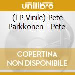 (LP Vinile) Pete Parkkonen - Pete vinile