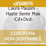Laura Pausini - Hazte Sentir Mas -Cd+Dvd- cd musicale di Laura Pausini