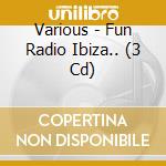 Various - Fun Radio Ibiza.. (3 Cd) cd