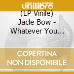 (LP Vinile) Jacle Bow - Whatever You Might Find (Gatefold) lp vinile di Jacle Bow