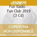 Fun Radio - Fun Club 2019 (3 Cd) cd musicale di Fun Radio