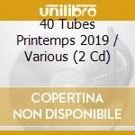 40 Tubes Printemps 2019 / Various (2 Cd) cd musicale di Terminal Video