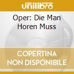 Oper: Die Man Horen Muss cd