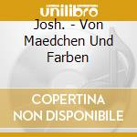 Josh. - Von Maedchen Und Farben cd musicale di Josh.