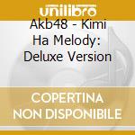 Akb48 - Kimi Ha Melody: Deluxe Version cd musicale di Akb48