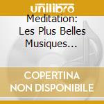 Meditation: Les Plus Belles Musiques Classiques Pour Se Ressourcer / Various cd musicale