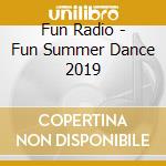 Fun Radio - Fun Summer Dance 2019 cd musicale di Fun Radio