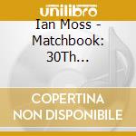 Ian Moss - Matchbook: 30Th Anniversary (2 Cd) cd