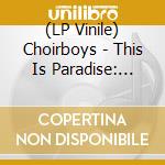 (LP Vinile) Choirboys - This Is Paradise: Greatest Hits (Vinyl) vinile