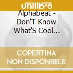 Alphabeat - Don'T Know What'S Cool Anymore cd