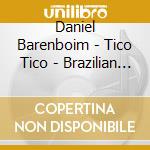 Daniel Barenboim - Tico Tico - Brazilian Music cd musicale