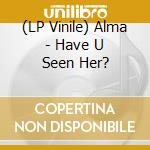 (LP Vinile) Alma - Have U Seen Her? vinile