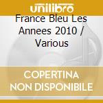 France Bleu Les Annees 2010 / Various cd musicale
