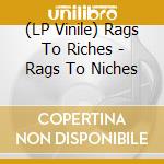 (LP Vinile) Rags To Riches - Rags To Niches vinile