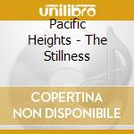 Pacific Heights - The Stillness cd musicale di Pacific Heights