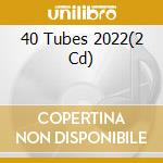40 Tubes 2022(2 Cd) cd