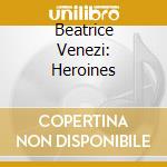 Beatrice Venezi: Heroines cd musicale