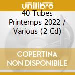 40 Tubes Printemps 2022 / Various (2 Cd) cd