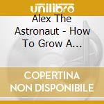 Alex The Astronaut - How To Grow A Sunflower Underwater cd