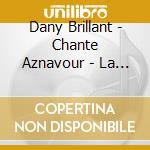 Dany Brillant - Chante Aznavour - La Boheme & Dany Brillant Chante cd musicale