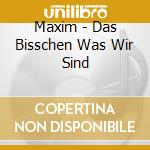 Maxim - Das Bisschen Was Wir Sind cd musicale di Maxim