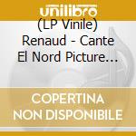 (LP Vinile) Renaud - Cante El Nord Picture Disc lp vinile