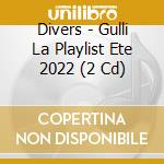 Divers - Gulli La Playlist Ete 2022 (2 Cd) cd musicale
