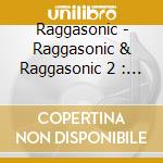 Raggasonic - Raggasonic & Raggasonic 2 : Coffret Edition Limitee (2 Cd) cd