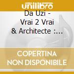 Da Uzi - Vrai 2 Vrai & Architecte : Coffret 2Cd Edition Limitee cd