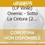 (LP Vinile) Onemic - Sotto La Cintura (2 Lp) lp vinile