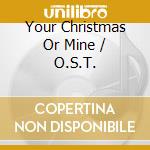 Your Christmas Or Mine / O.S.T. cd musicale