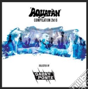 Aquafan compilation 2016(gabry ponte) cd musicale di Artisti Vari