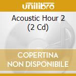 Acoustic Hour 2 (2 Cd) cd musicale di Warner Music Group