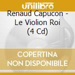 Renaud Capucon - Le Violion Roi (4 Cd) cd musicale di Capucon, Renaud