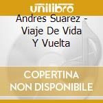 Andres Suarez - Viaje De Vida Y Vuelta cd musicale