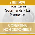 Trois Cafes Gourmands - La Promesse cd